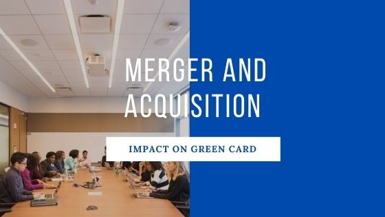 Impact of Merger and Acquisition on green card