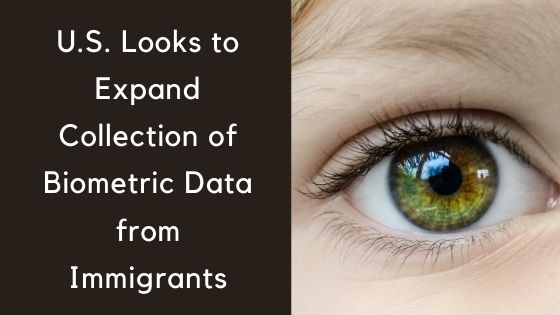 U.S. Looks to Expand Collection of Biometric Data from Immigrants
