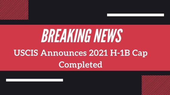 USCIS Announces 2021 H-1B Cap Completed